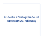 Set S Consists of all Prime Integers Less Than 10 If Two Numbers are GMAT Problem Solving